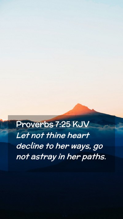 Picture 02 - Proverbs 7:25 KJV Mobile Phone Wallpaper - Let not thine heart decline to her ways, go not - Mobile Bible Verse Wallpaper