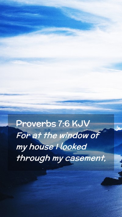 Picture 02 - Proverbs 7:6 KJV Mobile Phone Wallpaper - For at the window of my house I looked through my - Mobile Bible Verse Wallpaper