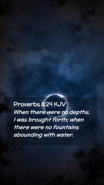 Picture 02 - Proverbs 8:24 KJV Mobile Phone Wallpaper - When there were no depths, I was brought forth; - Mobile Bible Verse Wallpaper