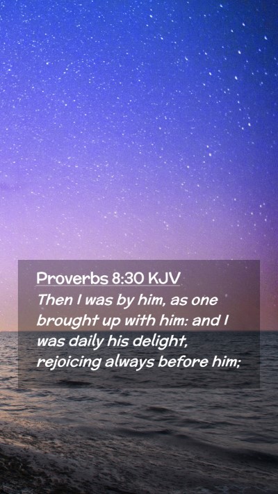 Picture 02 - Proverbs 8:30 KJV Mobile Phone Wallpaper - Then I was by him, as one brought up with him: - Mobile Bible Verse Wallpaper