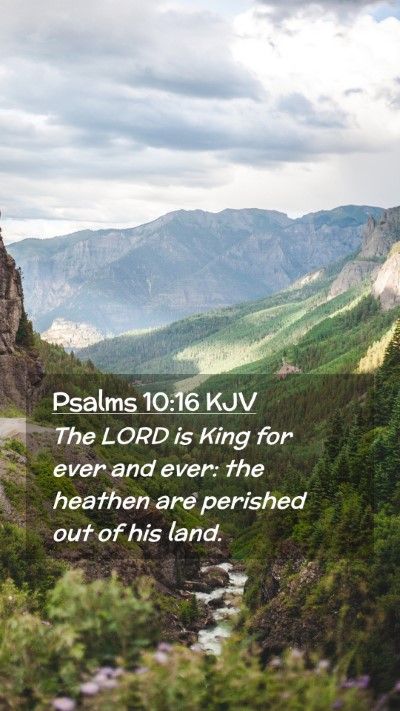 Picture 02 - Psalms 10:16 KJV Mobile Phone Wallpaper - The LORD is King for ever and ever: the heathen - Mobile Bible Verse Wallpaper