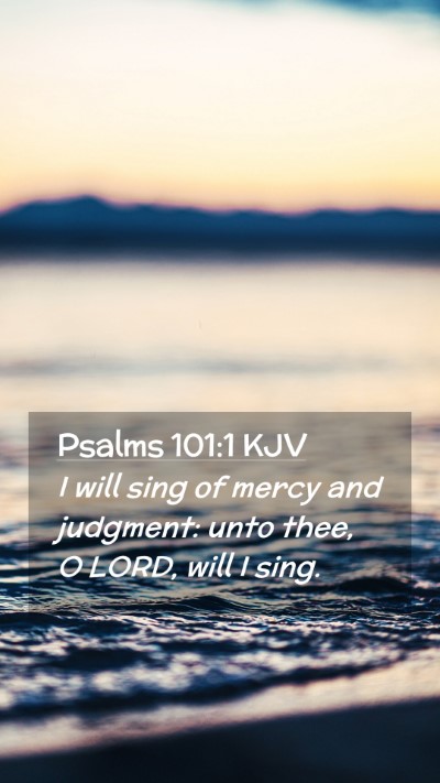 Picture 02 - Psalms 101:1 KJV Mobile Phone Wallpaper - I will sing of mercy and judgment: unto thee, O - Mobile Bible Verse Wallpaper