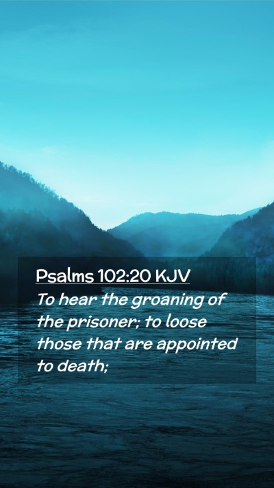 Picture 02 - Psalms 102:20 KJV Mobile Phone Wallpaper - To hear the groaning of the prisoner; to loose - Mobile Bible Verse Wallpaper