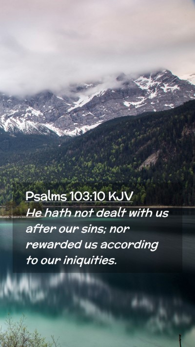 Picture 02 - Psalms 103:10 KJV Mobile Phone Wallpaper - He hath not dealt with us after our sins; nor - Mobile Bible Verse Wallpaper