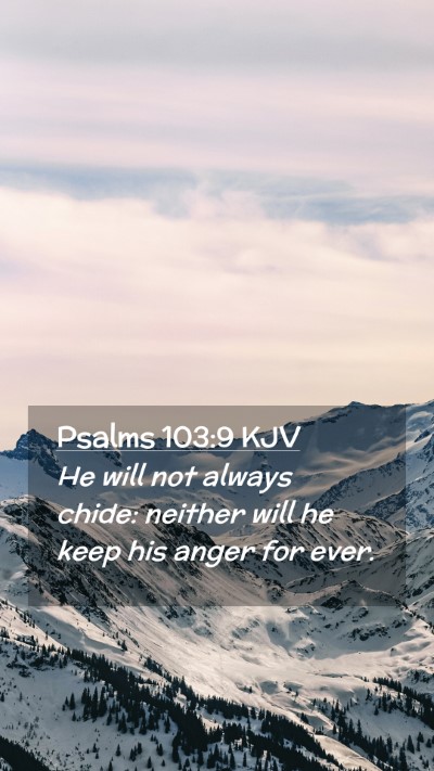 Picture 02 - Psalms 103:9 KJV Mobile Phone Wallpaper - He will not always chide: neither will he keep - Mobile Bible Verse Wallpaper