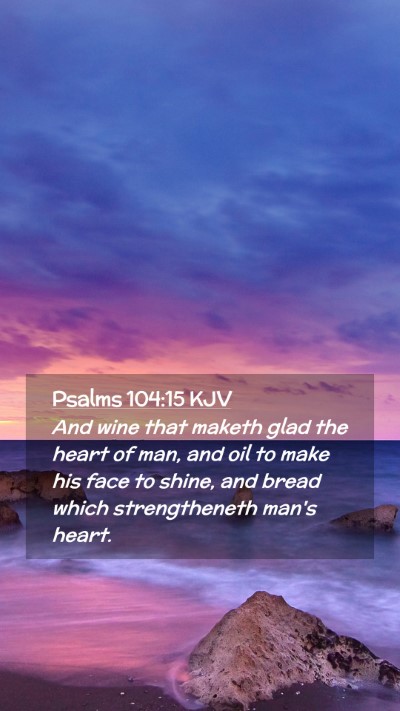Picture 02 - Psalms 104:15 KJV Mobile Phone Wallpaper - And wine that maketh glad the heart of man, and - Mobile Bible Verse Wallpaper