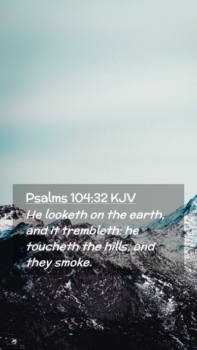 Picture 02 - Psalms 104:32 KJV Mobile Phone Wallpaper - He looketh on the earth, and it trembleth: he - Mobile Bible Verse Wallpaper
