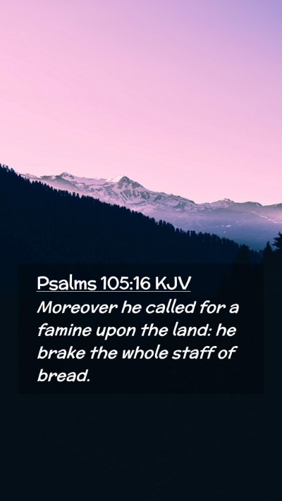 Picture 02 - Psalms 105:16 KJV Mobile Phone Wallpaper - Moreover he called for a famine upon the land: he - Mobile Bible Verse Wallpaper