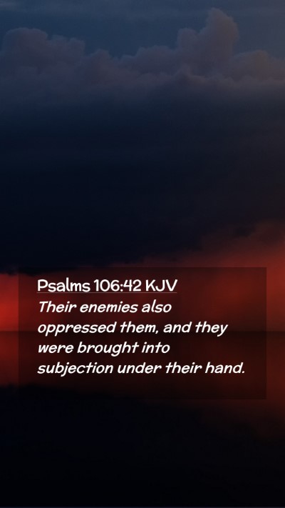 Picture 02 - Psalms 106:42 KJV Mobile Phone Wallpaper - Their enemies also oppressed them, and they were - Mobile Bible Verse Wallpaper