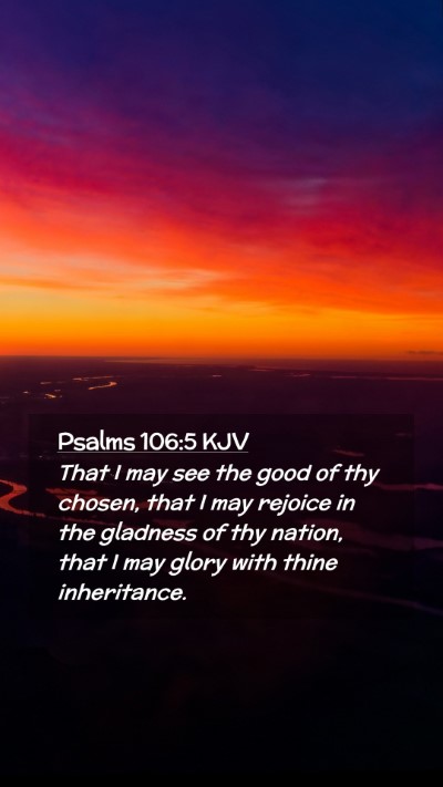 Picture 02 - Psalms 106:5 KJV Mobile Phone Wallpaper - That I may see the good of thy chosen, that I may - Mobile Bible Verse Wallpaper