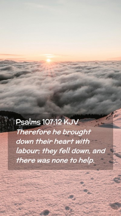 Picture 02 - Psalms 107:12 KJV Mobile Phone Wallpaper - Therefore he brought down their heart with - Mobile Bible Verse Wallpaper