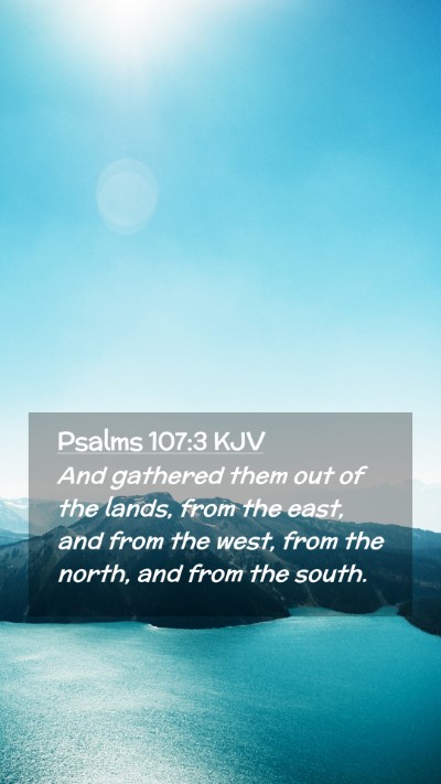 Picture 02 - Psalms 107:3 KJV Mobile Phone Wallpaper - And gathered them out of the lands, from the - Mobile Bible Verse Wallpaper