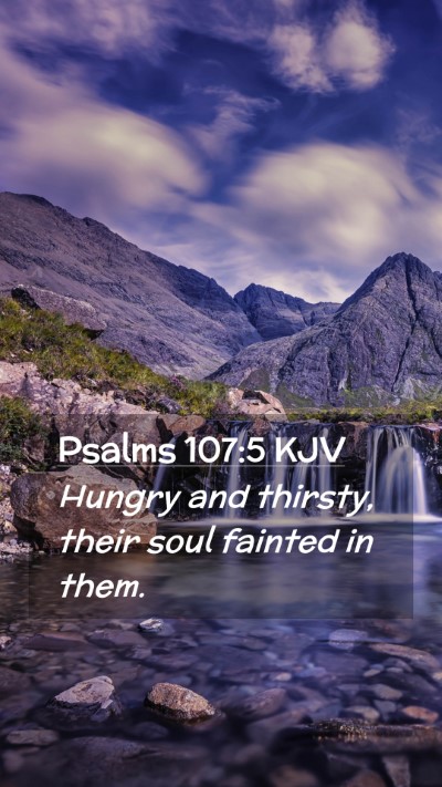 Picture 02 - Psalms 107:5 KJV Mobile Phone Wallpaper - Hungry and thirsty, their soul fainted in - Mobile Bible Verse Wallpaper