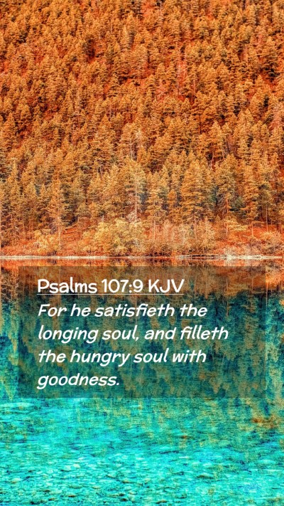 Picture 02 - Psalms 107:9 KJV Mobile Phone Wallpaper - For he satisfieth the longing soul, and filleth - Mobile Bible Verse Wallpaper