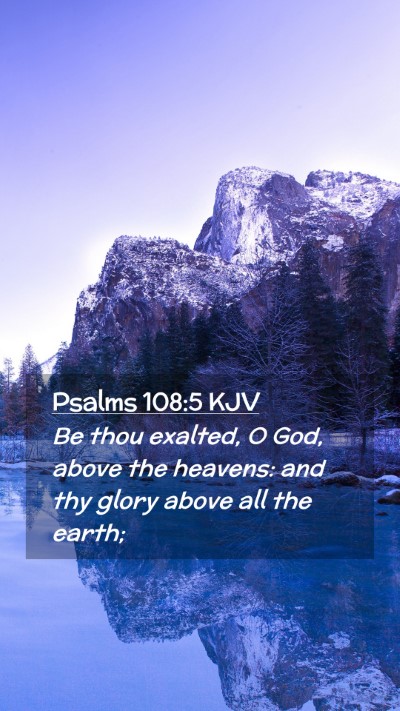 Picture 02 - Psalms 108:5 KJV Mobile Phone Wallpaper - Be thou exalted, O God, above the heavens: and - Mobile Bible Verse Wallpaper