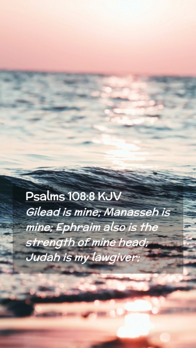 Picture 02 - Psalms 108:8 KJV Mobile Phone Wallpaper - Gilead is mine; Manasseh is mine; Ephraim also is - Mobile Bible Verse Wallpaper