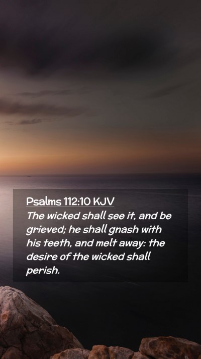 Picture 02 - Psalms 112:10 KJV Mobile Phone Wallpaper - The wicked shall see it, and be grieved; he shall - Mobile Bible Verse Wallpaper