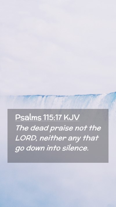 Picture 02 - Psalms 115:17 KJV Mobile Phone Wallpaper - The dead praise not the LORD, neither any that go - Mobile Bible Verse Wallpaper
