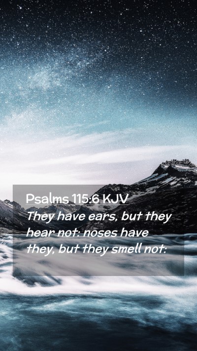 Picture 02 - Psalms 115:6 KJV Mobile Phone Wallpaper - They have ears, but they hear not: noses have - Mobile Bible Verse Wallpaper
