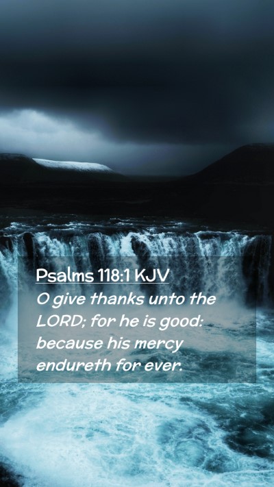 Picture 02 - Psalms 118:1 KJV Mobile Phone Wallpaper - O give thanks unto the LORD; for he is good: - Mobile Bible Verse Wallpaper