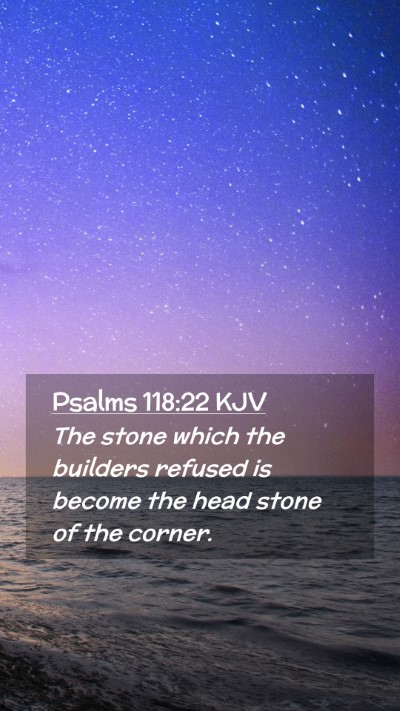 Picture 02 - Psalms 118:22 KJV Mobile Phone Wallpaper - The stone which the builders refused is become - Mobile Bible Verse Wallpaper