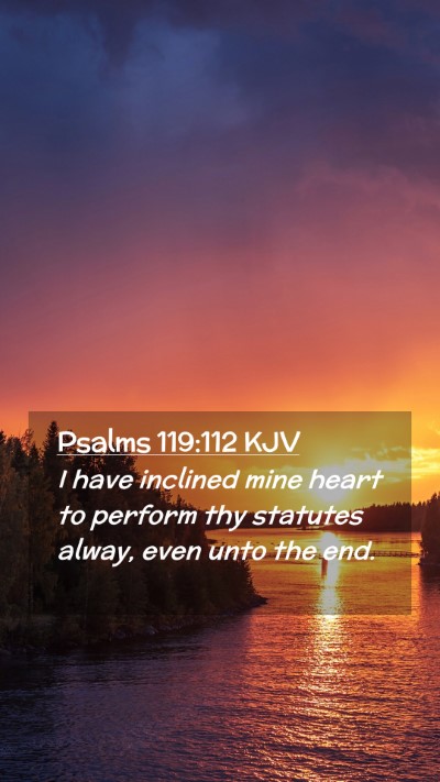 Picture 02 - Psalms 119:112 KJV Mobile Phone Wallpaper - I have inclined mine heart to perform thy - Mobile Bible Verse Wallpaper