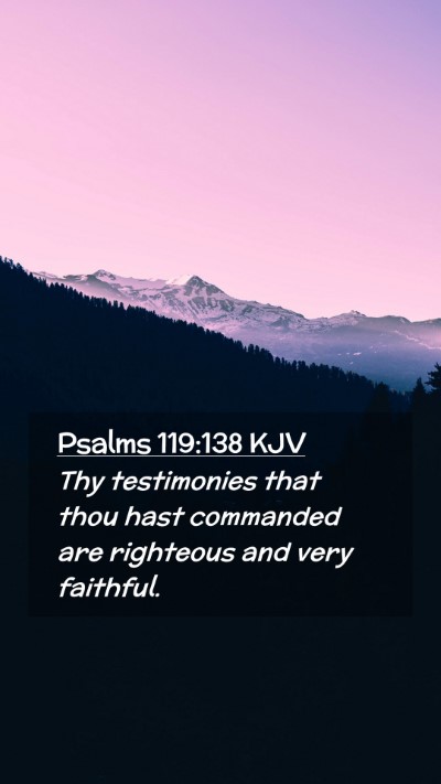 Picture 02 - Psalms 119:138 KJV Mobile Phone Wallpaper - Thy testimonies that thou hast commanded are - Mobile Bible Verse Wallpaper