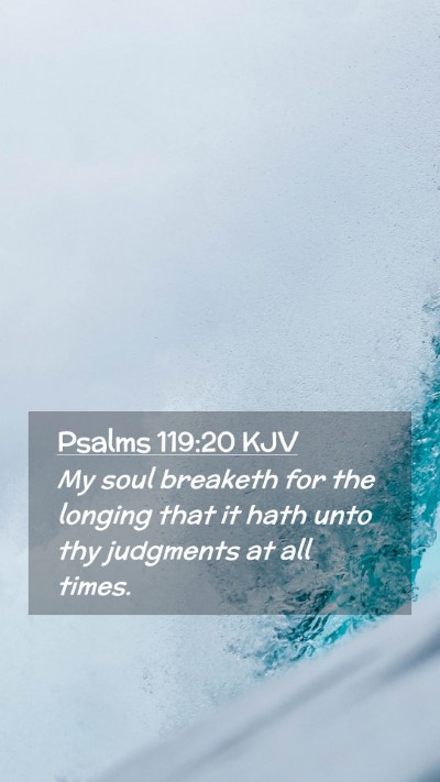 Picture 02 - Psalms 119:20 KJV Mobile Phone Wallpaper - My soul breaketh for the longing that it hath - Mobile Bible Verse Wallpaper
