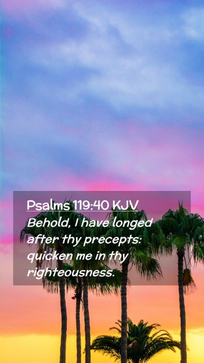 Picture 02 - Psalms 119:40 KJV Mobile Phone Wallpaper - Behold, I have longed after thy precepts: quicken - Mobile Bible Verse Wallpaper