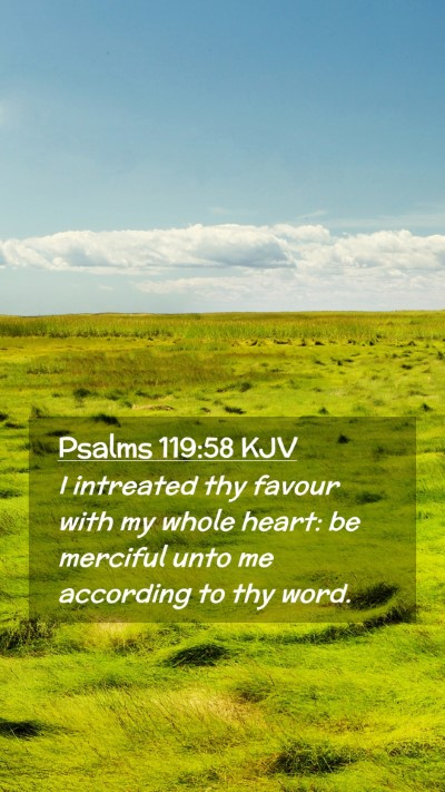 Picture 02 - Psalms 119:58 KJV Mobile Phone Wallpaper - I intreated thy favour with my whole heart: be - Mobile Bible Verse Wallpaper