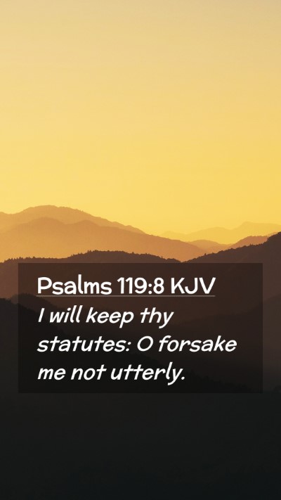Picture 02 - Psalms 119:8 KJV Mobile Phone Wallpaper - I will keep thy statutes: O forsake me not - Mobile Bible Verse Wallpaper