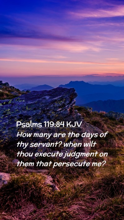 Picture 02 - Psalms 119:84 KJV Mobile Phone Wallpaper - How many are the days of thy servant? when wilt - Mobile Bible Verse Wallpaper