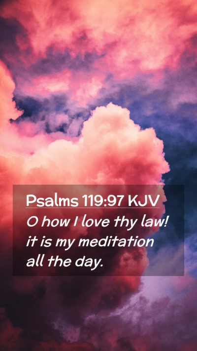 Picture 02 - Psalms 119:97 KJV Mobile Phone Wallpaper - O how I love thy law! it is my meditation all the - Mobile Bible Verse Wallpaper