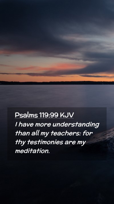 Picture 02 - Psalms 119:99 KJV Mobile Phone Wallpaper - I have more understanding than all my teachers: - Mobile Bible Verse Wallpaper