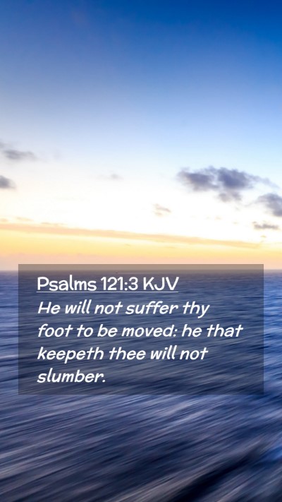 Picture 02 - Psalms 121:3 KJV Mobile Phone Wallpaper - He will not suffer thy foot to be moved: he that - Mobile Bible Verse Wallpaper