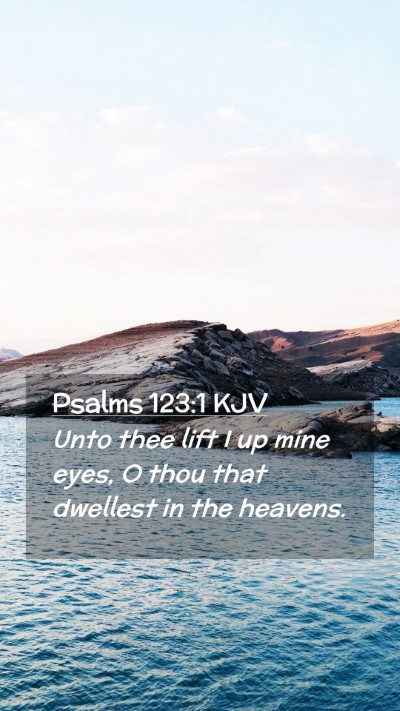 Picture 02 - Psalms 123:1 KJV Mobile Phone Wallpaper - Unto thee lift I up mine eyes, O thou that - Mobile Bible Verse Wallpaper