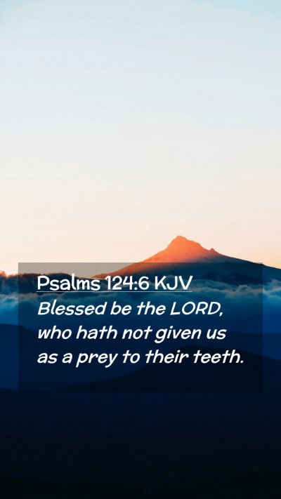Picture 02 - Psalms 124:6 KJV Mobile Phone Wallpaper - Blessed be the LORD, who hath not given us as a - Mobile Bible Verse Wallpaper