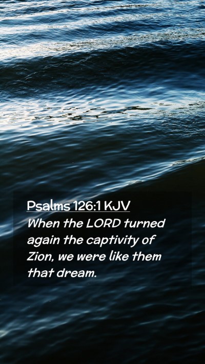 Picture 02 - Psalms 126:1 KJV Mobile Phone Wallpaper - When the LORD turned again the captivity of Zion, - Mobile Bible Verse Wallpaper
