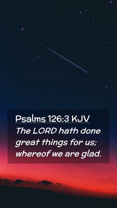 Picture 02 - Psalms 126:3 KJV Mobile Phone Wallpaper - The LORD hath done great things for us; whereof - Mobile Bible Verse Wallpaper