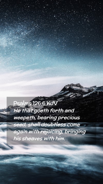 Picture 02 - Psalms 126:6 KJV Mobile Phone Wallpaper - He that goeth forth and weepeth, bearing precious - Mobile Bible Verse Wallpaper