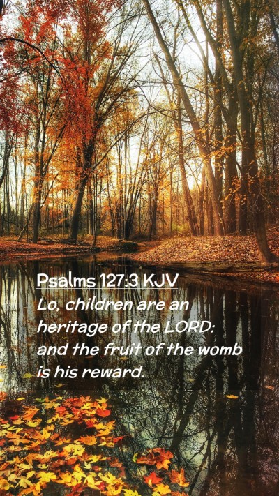 Picture 02 - Psalms 127:3 KJV Mobile Phone Wallpaper - Lo, children are an heritage of the LORD: and the - Mobile Bible Verse Wallpaper