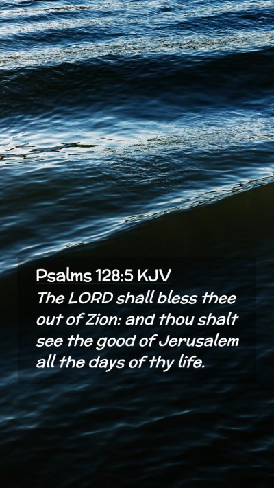 Picture 02 - Psalms 128:5 KJV Mobile Phone Wallpaper - The LORD shall bless thee out of Zion: and thou - Mobile Bible Verse Wallpaper
