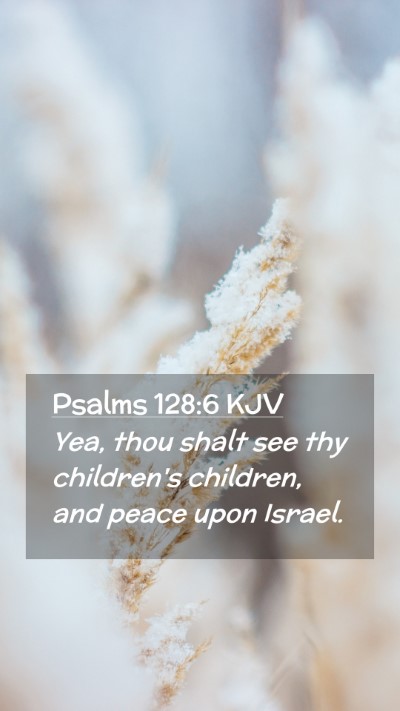 Picture 02 - Psalms 128:6 KJV Mobile Phone Wallpaper - Yea, thou shalt see thy children's children, and - Mobile Bible Verse Wallpaper