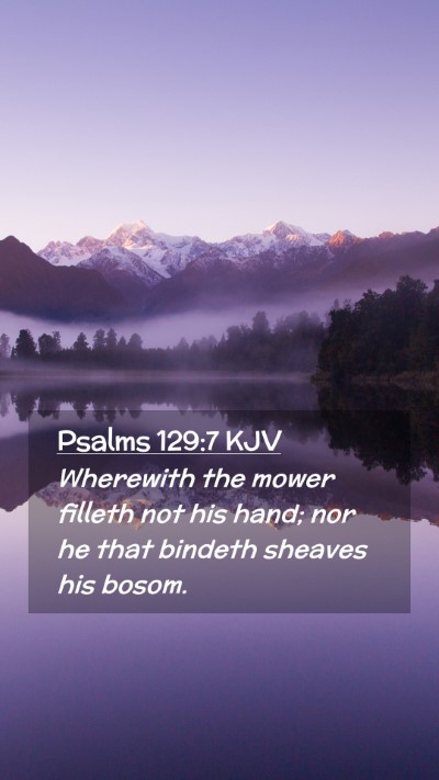 Picture 02 - Psalms 129:7 KJV Mobile Phone Wallpaper - Wherewith the mower filleth not his hand; nor he - Mobile Bible Verse Wallpaper