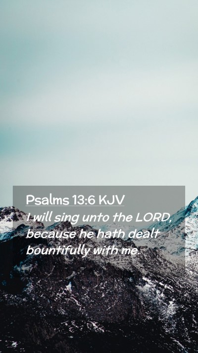 Picture 02 - Psalms 13:6 KJV Mobile Phone Wallpaper - I will sing unto the LORD, because he hath dealt - Mobile Bible Verse Wallpaper