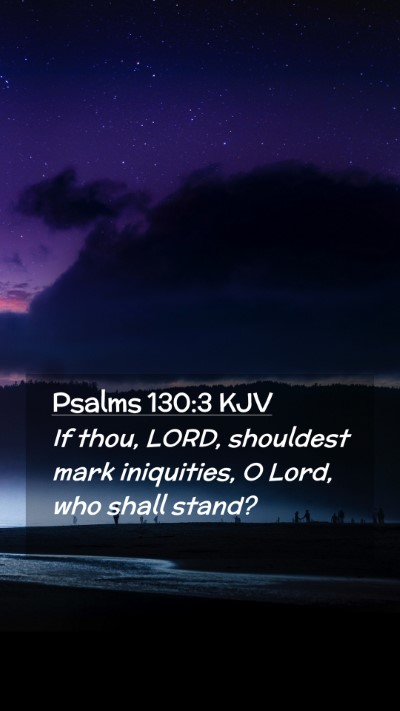 Picture 02 - Psalms 130:3 KJV Mobile Phone Wallpaper - If thou, LORD, shouldest mark iniquities, O Lord, - Mobile Bible Verse Wallpaper
