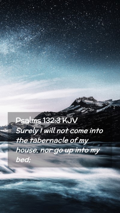 Picture 02 - Psalms 132:3 KJV Mobile Phone Wallpaper - Surely I will not come into the tabernacle of my - Mobile Bible Verse Wallpaper