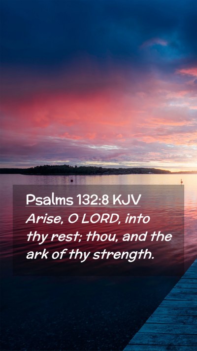 Picture 02 - Psalms 132:8 KJV Mobile Phone Wallpaper - Arise, O LORD, into thy rest; thou, and the ark - Mobile Bible Verse Wallpaper