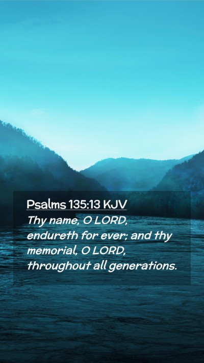 Picture 02 - Psalms 135:13 KJV Mobile Phone Wallpaper - Thy name, O LORD, endureth for ever; and thy - Mobile Bible Verse Wallpaper