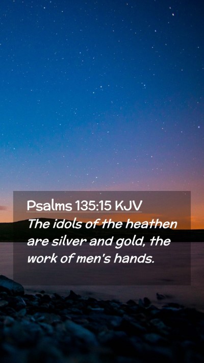 Picture 02 - Psalms 135:15 KJV Mobile Phone Wallpaper - The idols of the heathen are silver and gold, the - Mobile Bible Verse Wallpaper